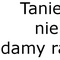 Taniej nie damy rady